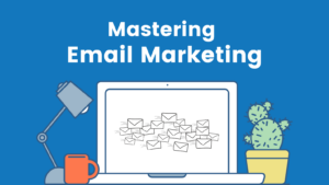 Laptop screen showing envelope icons representing email communication, surrounded by a lamp, coffee mug, and potted cactus, with bold text 'Mastering Email Marketing' above