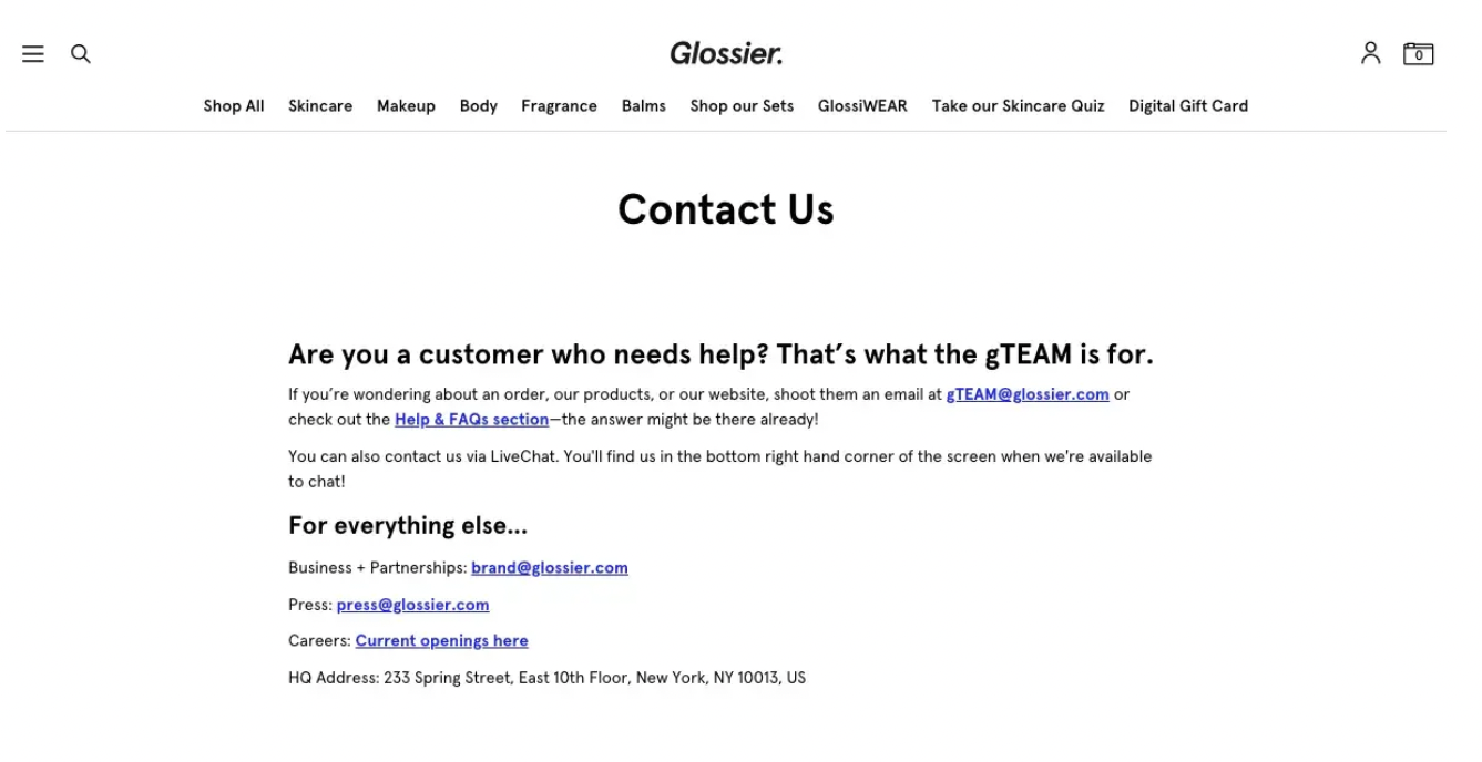 Glossier’s contact page is divided into two sections: one for customers needing help and another for general inquiries. Customers are directed to the gTEAM email or the Help & FAQs section, with LiveChat also mentioned. The second section includes contact emails for business, press, careers, and the brand’s headquarters address in New York.