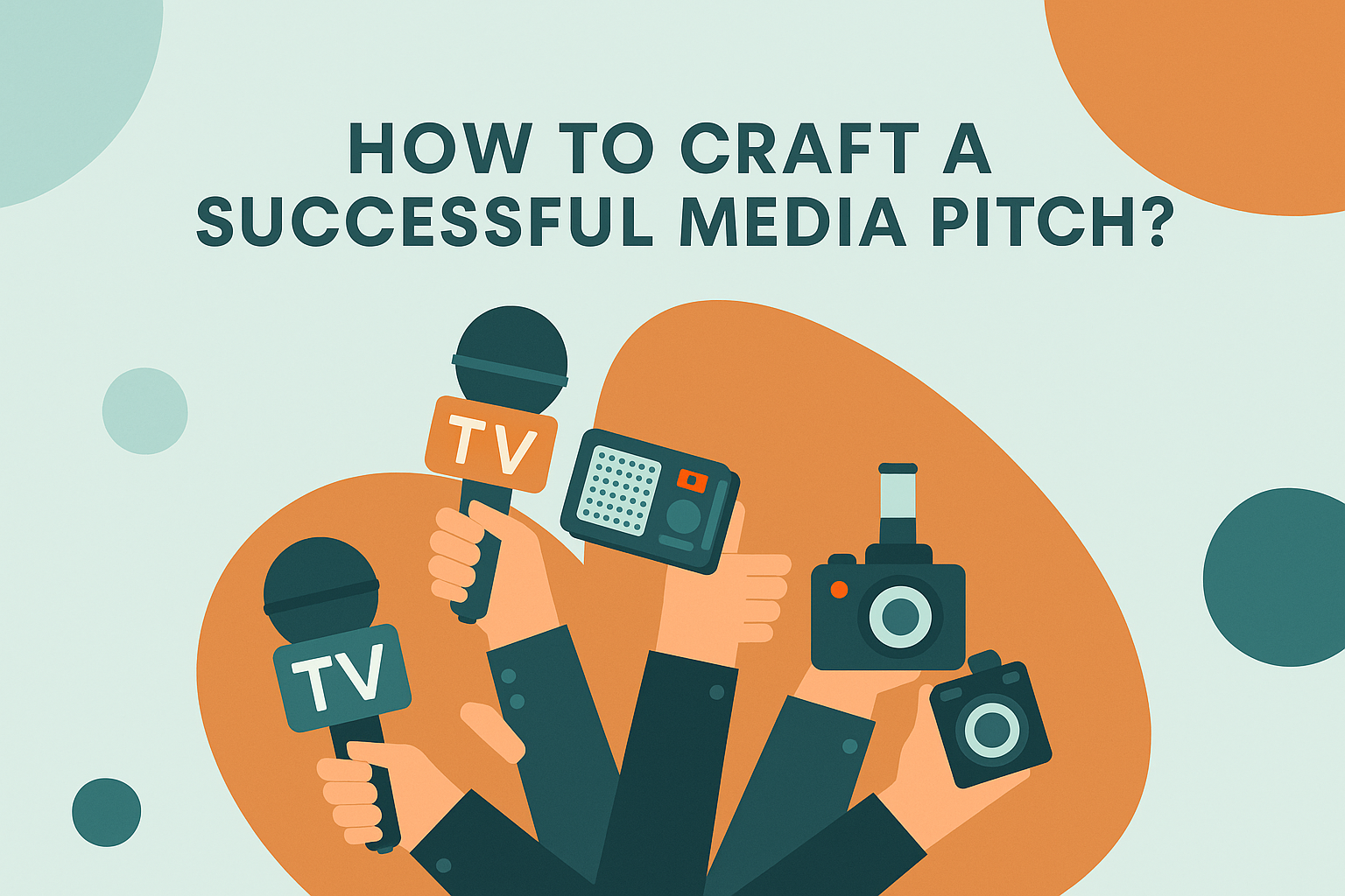 Illustration featuring the headline “How to Craft a Successful Media Pitch?” above a group of hands holding microphones, cameras, and recording devices labeled "TV." The image conveys the concept of pitching stories effectively to various media outlets. Bold, colorful shapes in the background add visual interest and focus to the tools of journalism.