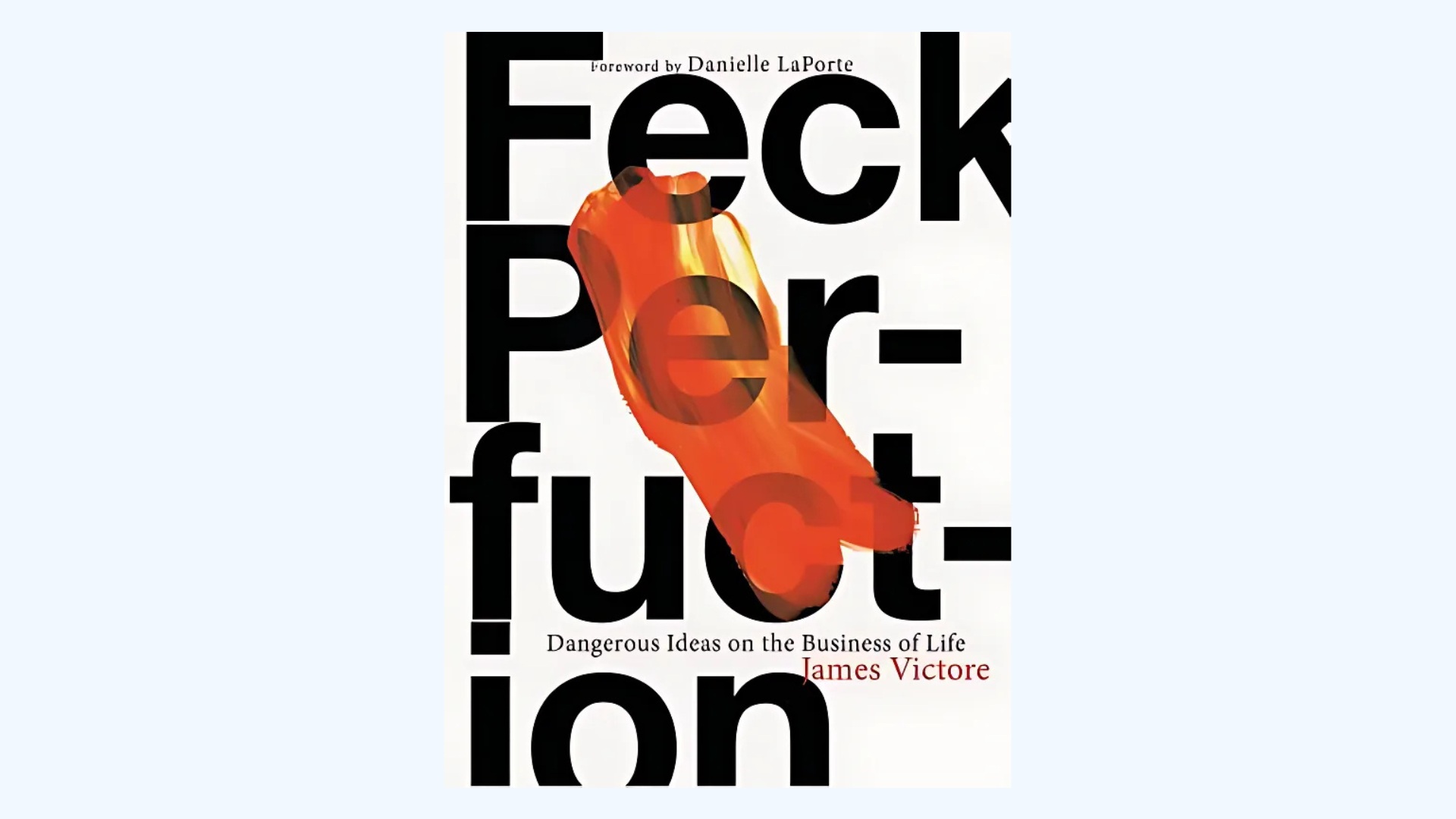 Book cover for Feck Perfection: Dangerous Ideas on the Business of Life by James Victore. Large bold black text is overlaid with a streak of orange paint; the subtitle and authors name are at the bottom.
