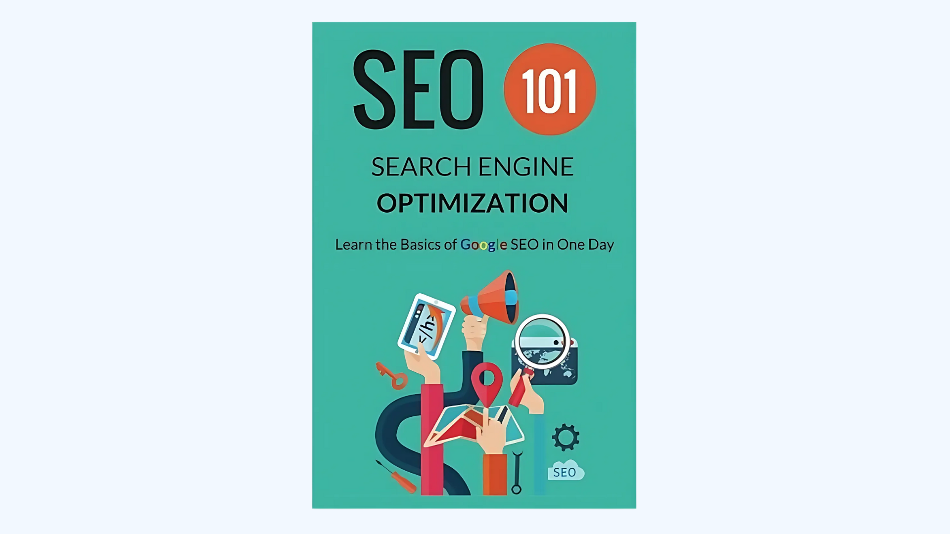 Book cover with the title SEO 101: Search Engine Optimization. Subtext reads Learn the Basics of Google SEO in One Day. Illustrated hands hold a magnifying glass, tablet, megaphone, and a map pin on a teal background.