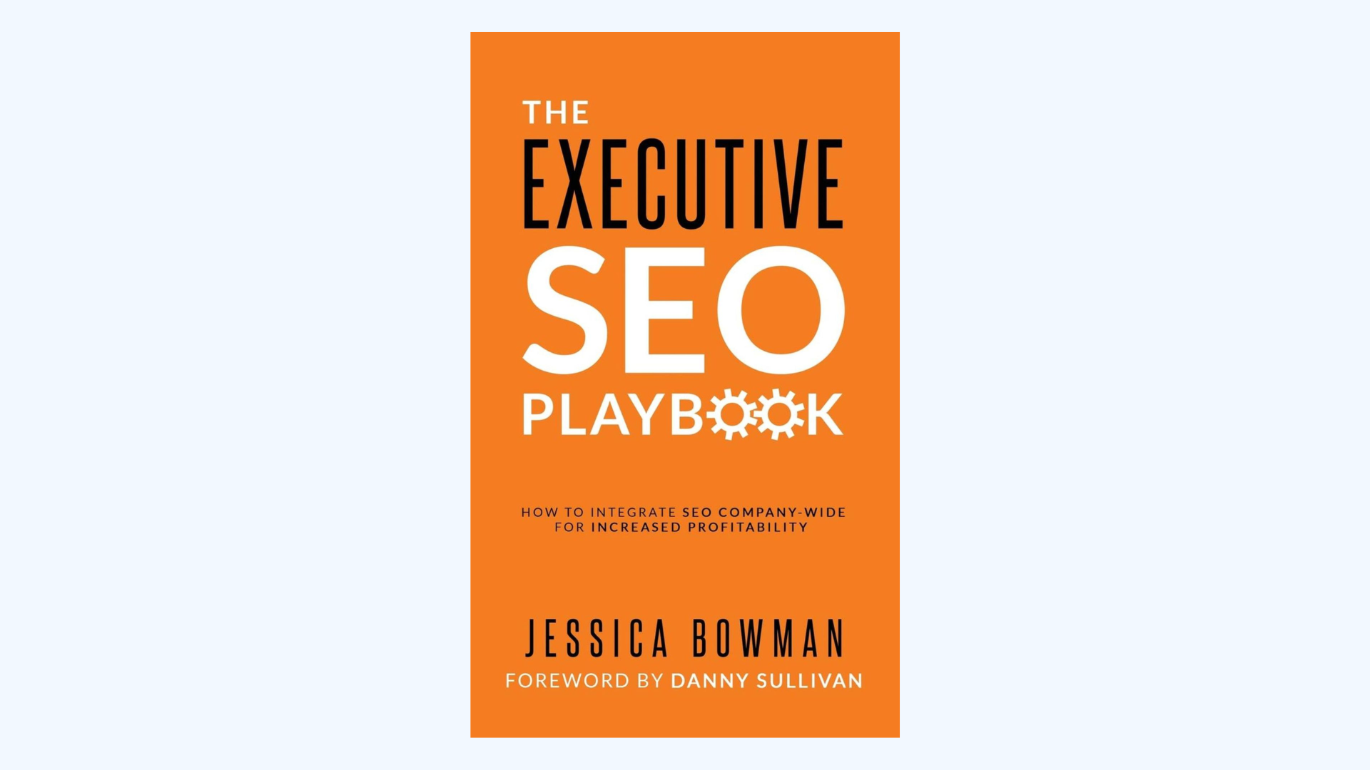 Book cover titled The Executive SEO Playbook by Jessica Bowman, with a foreword by Danny Sullivan. The cover is orange with white and black text, and some letters in Playbook are styled as gears.