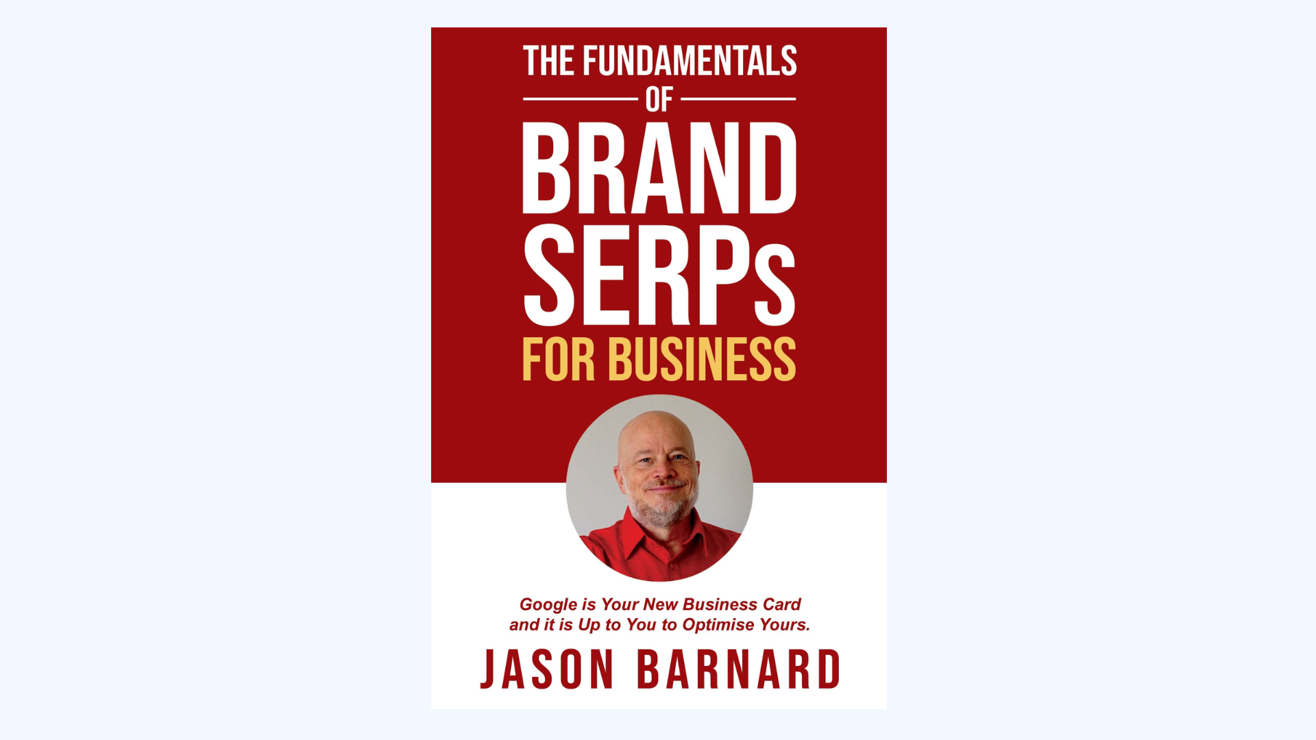 Book cover for The Fundamentals of Brand SERPs for Business by Jason Barnard. Features a red and white design, a photo of the author, and the subtitle, Google is Your New Business Card and it’s Up to You to Optimise Yours.